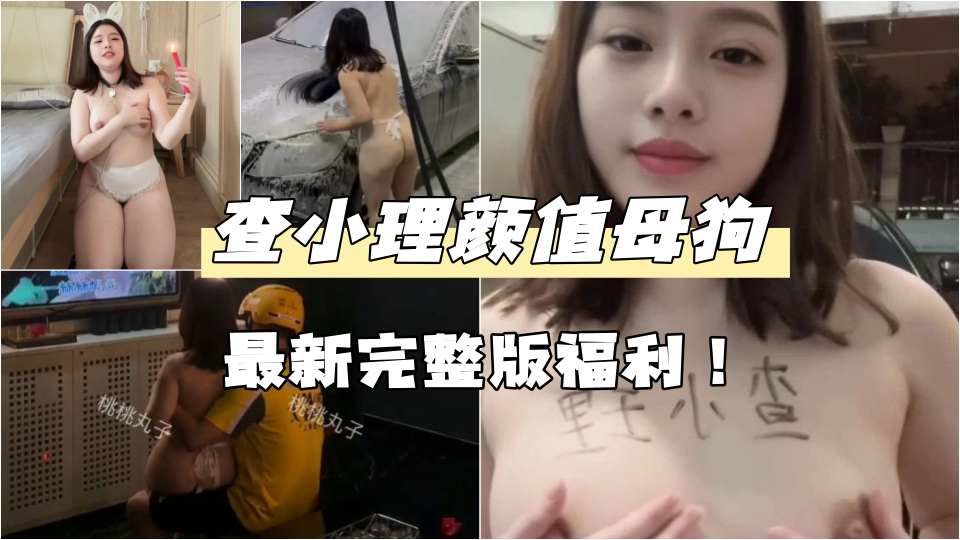 【重磅核弹】查小理颜值母狗【桃桃丸子】最新完整版福利！